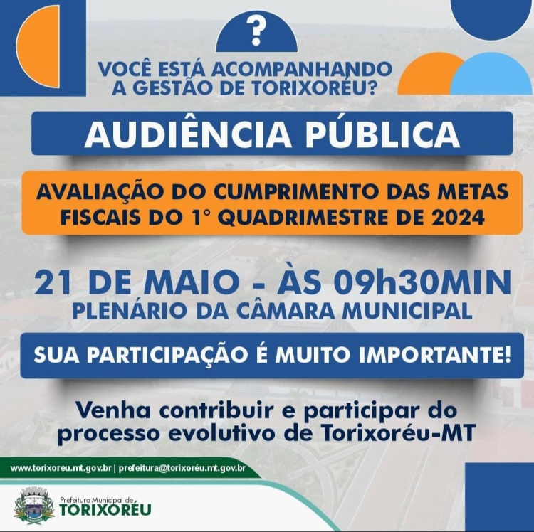 A PREFEITURA MUNICIPAL DE TORIXORÉU REALIZARÁ A AUDIÊNCIA PÚBLICA  PARA AVALIAÇÃO DO CUMPRIMENTO DAS METAS FISCAIS DE 1° QUADRIMESTRE DE 2024 NA CÂMARA MUNICIPAL NO DIA 21 DE MAIO ÀS 09h30min.